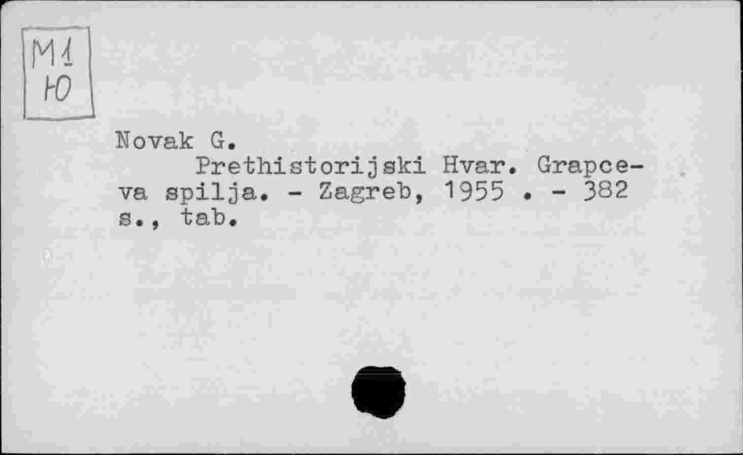 ﻿Novak G.
Prethistorijski Hvar. Grapce-va spilja. - Zagreb, 1955 • - 382 s., tab.